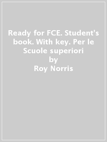 Ready for FCE. Student's book. With key. Per le Scuole superiori - Roy Norris