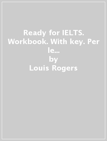 Ready for IELTS. Workbook. With key. Per le Scuole superiori. Con e-book. Con espansione online - Louis Rogers