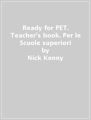 Ready for PET. Teacher's book. Per le Scuole superiori - Nick Kenny - Anne Kelly