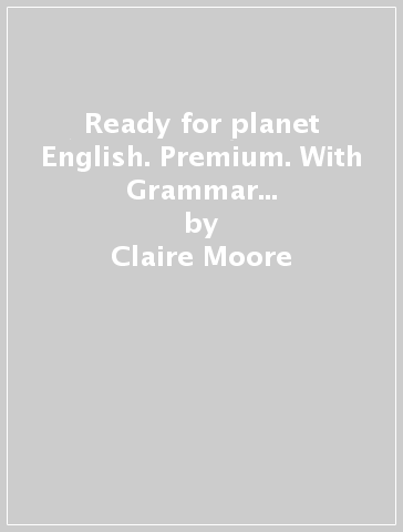 Ready for planet English. Premium. With Grammar &amp; Exams. Per le Scuole superiori. Con e-book - Claire Moore - Sarah Jane Lewis