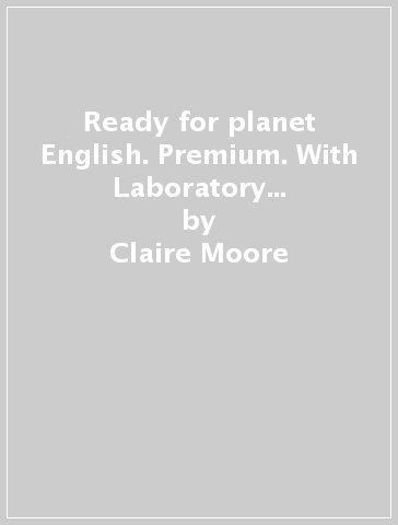 Ready for planet English. Premium. With Laboratory for mechanical engineering &amp; electronics, Grammar &amp; Exams. Per le Scuole superiori. Con e-book - Claire Moore - Sarah Jane Lewis