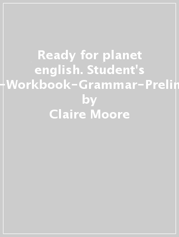 Ready for planet english. Student's book-Workbook-Grammar-Preliminary. Per le Scuole superiori. Con e-book. Con espansione online. Con CD-ROM - Claire Moore - Sarah Jane Lewis