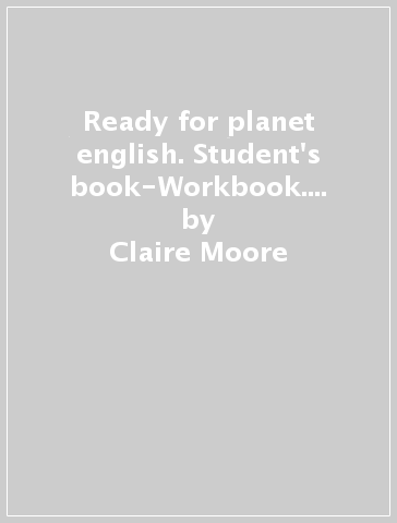 Ready for planet english. Student's book-Workbook. Per le Scuole superiori. Con e-book. Con espansione online. Con CD-ROM - Claire Moore - Sarah Jane Lewis