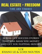 Real Estate = Freedom Time and Finance 32 Real Life Success Stories That Will Bank You Money! And Get You Flipping Houses