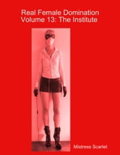 Real Female Domination: Volume 13: The Institute