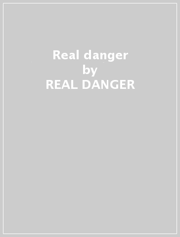 Real danger - REAL DANGER