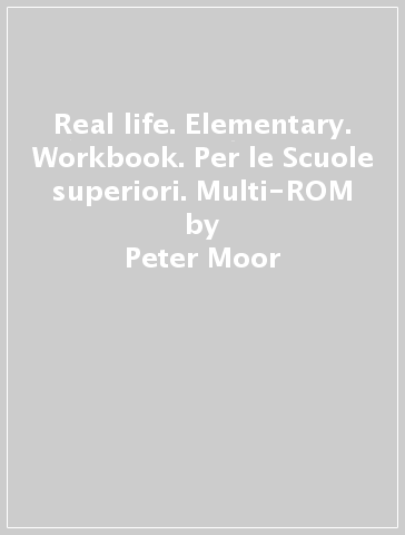 Real life. Elementary. Workbook. Per le Scuole superiori. Multi-ROM - Peter Moor - Sarah Cunningham