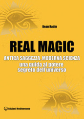 Real magic. Antica saggezza, moderna scienza. Una guida al potere segreto dell