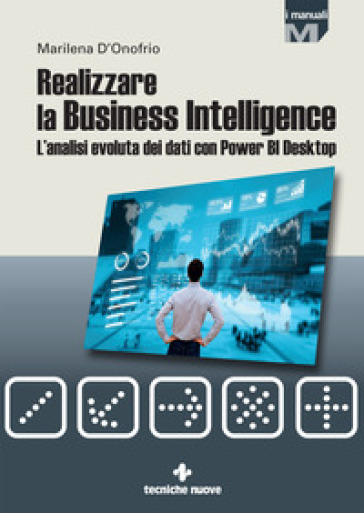 Realizzare la business intelligence. L'analisi evoluta dei dati con Power bi desktop - Marilena D