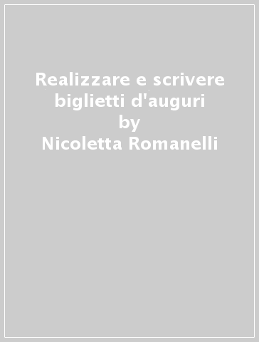 Realizzare e scrivere biglietti d'auguri - Nicoletta Romanelli