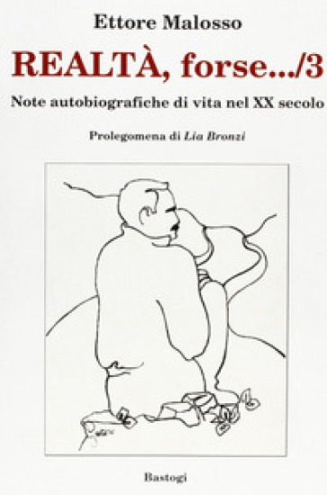 Realtà, forse... note autobiografiche di vita nel XX secolo. Vol. 3 - Ettore Malosso