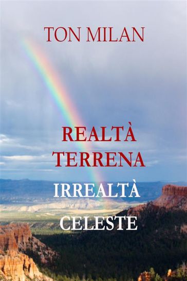 Realtà terrena. Irrealtà celeste - Ton Milan