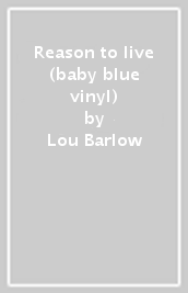 Reason to live (baby blue vinyl)