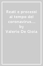 Reati e processi al tempo del coronavirus. Vademecum per orientarsi nel diritto dell emergenza