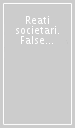 Reati societari. False comunicazioni sociali, infedeltà patrimoniale, riflessi in tema di responsabilità dell ente