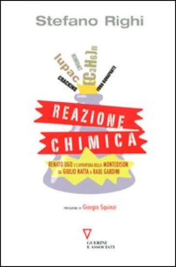 Reazione chimica. Renato Ugo e l'avventura della Montedison da Giulio Natta a Raul Gardini - Stefano Righi