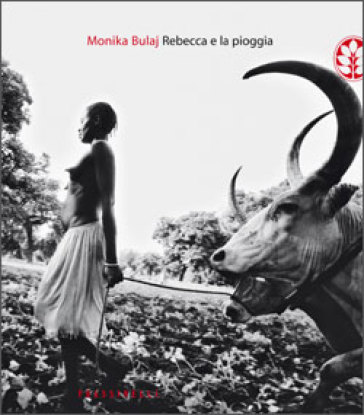Rebecca e la pioggia. Viaggio tra i ciristiani del profondo Sudan - Monika Bulaj