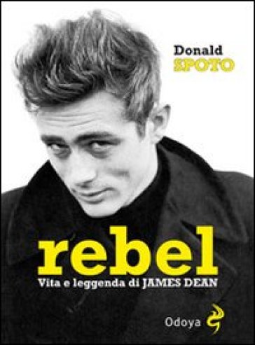 Rebel. Vita e leggenda di James Dean - Donald Spoto