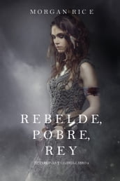 Rebelde, Pobre, Rey (De Coronas y Gloria  Libro 4)