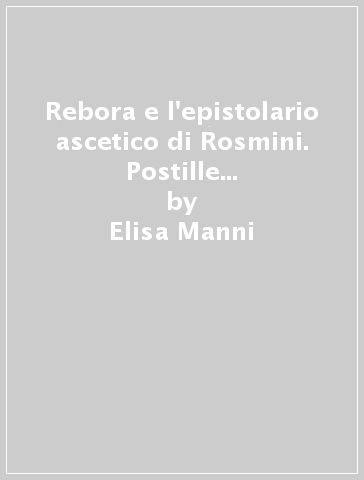 Rebora e l'epistolario ascetico di Rosmini. Postille inedite sulla «vita interiore del padre fondadtore» - Elisa Manni