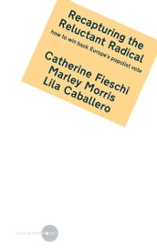 Recapturing the Reluctant Radical: how to win back Europe s populist vote by Catherine Fieschi, Marley Morris and Lila Caballero