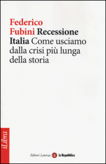 Recessione Italia. Come usciamo dalla crisi più lunga della storia - Federico Fubini