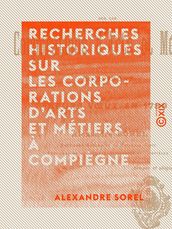 Recherches historiques sur les corporations d arts et métiers à Compiègne - Et leurs voeux en 1789