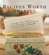 Recipes Worth Sharing: Recipes & Stories from America s Most-Loved Community Cookbooks