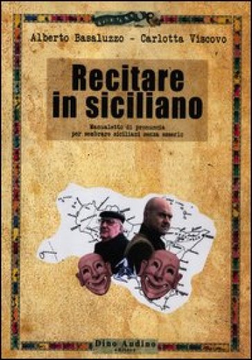 Recitare in siciliano. Manualetto di pronuncia per sembrare siciliani senza esserlo - Carlotta Viscovo - Alberto Basaluzzo