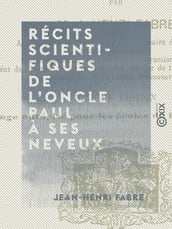 Récits scientifiques de l oncle Paul à ses neveux