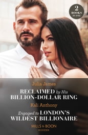Reclaimed By His Billion-Dollar Ring / Engaged To London s Wildest Billionaire: Reclaimed by His Billion-Dollar Ring / Engaged to London s Wildest Billionaire (Behind the Palace Doors) (Mills & Boon Modern)
