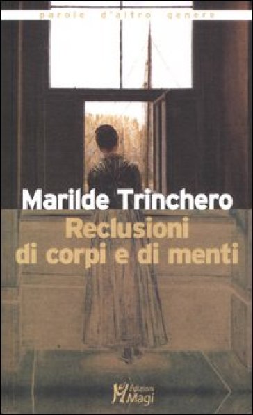 Reclusioni di corpi e di menti - Marilde Trinchero