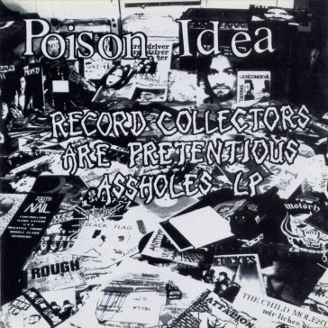 Record collectors are.. - Poison Idea