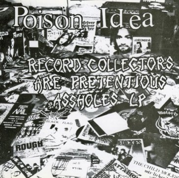 Record collectors are ... - Poison Idea