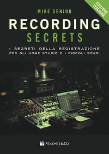 Recording secrets for the small studio. I segreti della registrazione per gli home studio e i piccoli studi - Mike Senior