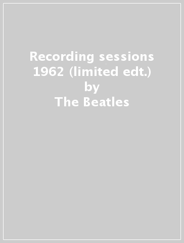 Recording sessions 1962 (limited edt.) - The Beatles