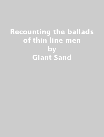 Recounting the ballads of thin line men - Giant Sand