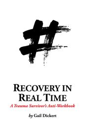 Recovery in Real Time: A Trauma Survivor s Anti-Workbook