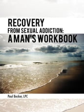 Recovery from Sexual Addiction: a Man s Workbook