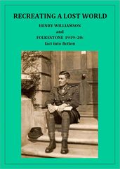 Recreating a Lost World: Henry Williamson and Folkestone 1919-20: fact into fiction