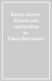 Recte vivere. Vivere con rettitudine