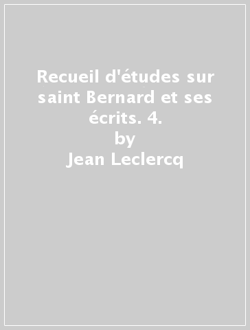 Recueil d'études sur saint Bernard et ses écrits. 4. - Jean Leclercq