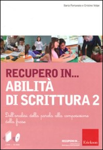 Recupero in... abilità di scrittura. Con CD-ROM. 2.Dall'analisi della parola alla composizione della frase - Ilaria Fortunato - Cristino Volpe