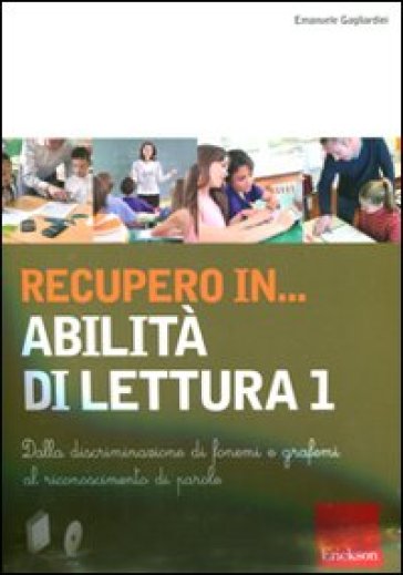 Recupero in... abilità di lettura. CD-ROM. Con libro. 1.Dalla discriminazione di fonemi e grafemi al riconoscimento di parole - Emanuele Gagliardini