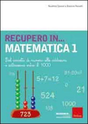 Recupero... in matematica. 1: Dal concetto di numero alle addizioni e sottrazioni entro il 1000 - Beatrice Pontalti - Nicoletta Santoni