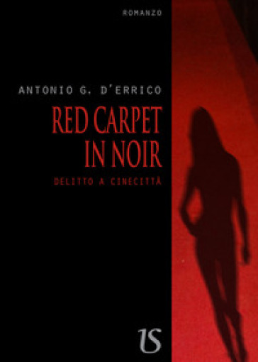 Red carpet in noir. Delitto a Cinecittà - Antonio G. D