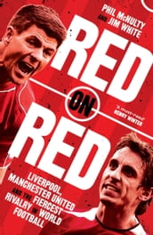 Red on Red: Liverpool, Manchester United and the fiercest rivalry in world football