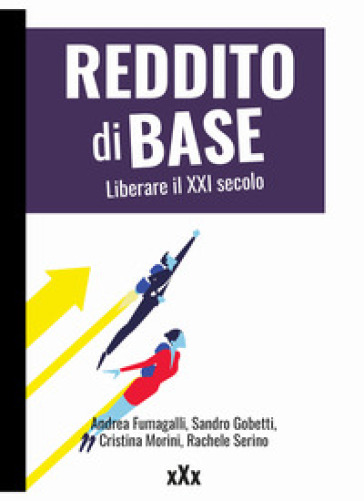 Reddito di base. Liberare il XXI secolo - Andrea Fumagalli - Sandro Gobetti - Cristina Morini