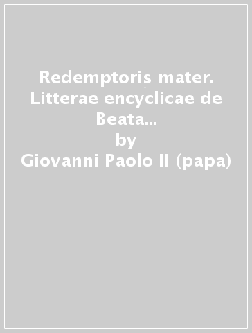 Redemptoris mater. Litterae encyclicae de Beata Maria Virgine in vita Ecclesiae peregrinantis - Giovanni Paolo II (papa)