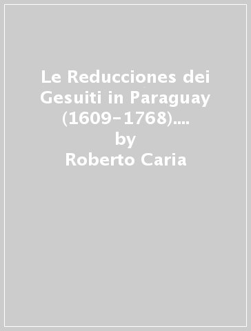 Le Reducciones dei Gesuiti in Paraguay (1609-1768). Un'interpretazione teologica - Roberto Caria | 